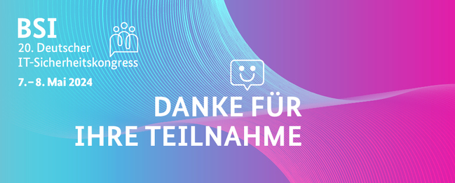 20. Deutscher IT-Sicherheitskongress 7. - 8. Mai 2024 Digital Danke für Ihre Teilnahme